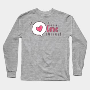 Let people love things!!!! Long Sleeve T-Shirt